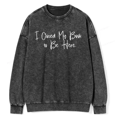 Pagewings I Closed My Book To Be Here  Unisex Washed Sweatshirt