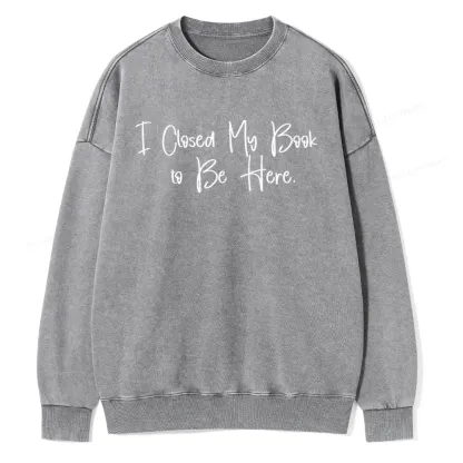 Pagewings I Closed My Book To Be Here  Unisex Washed Sweatshirt