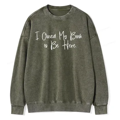 Pagewings I Closed My Book To Be Here  Unisex Washed Sweatshirt