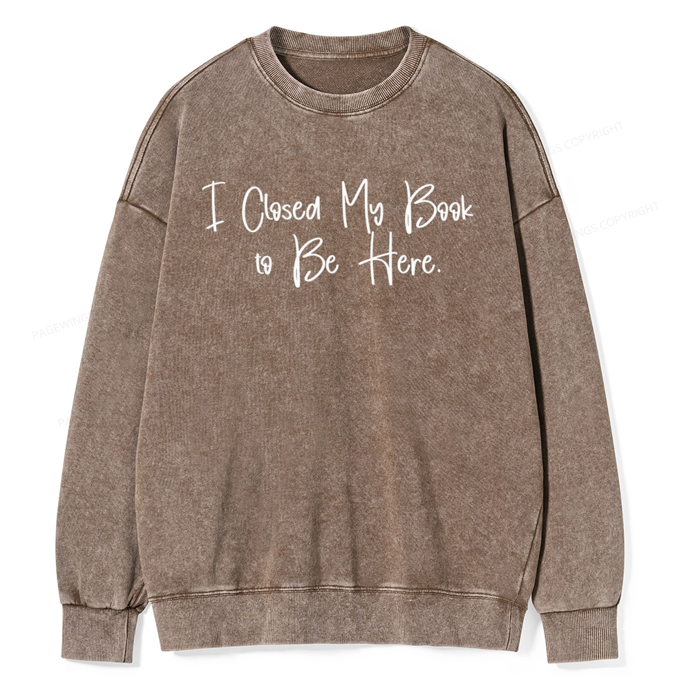 Pagewings I Closed My Book To Be Here  Unisex Washed Sweatshirt