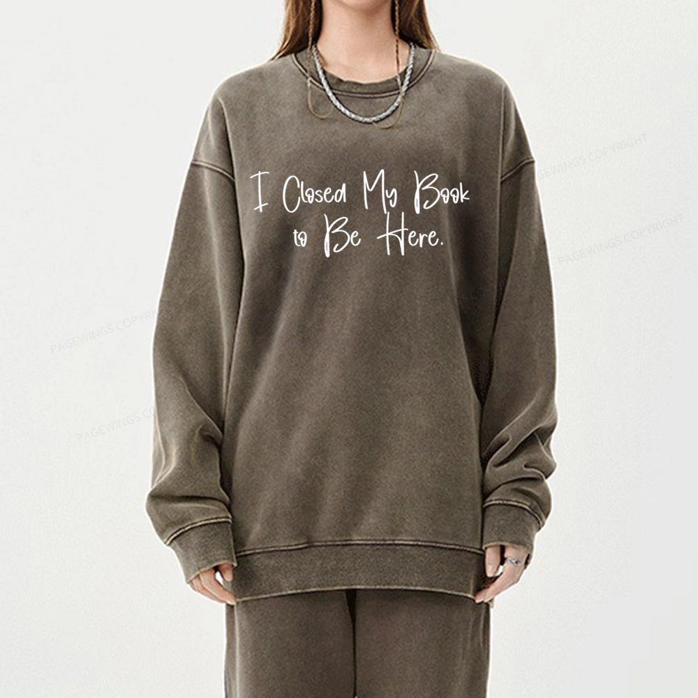 Pagewings I Closed My Book To Be Here  Unisex Washed Sweatshirt