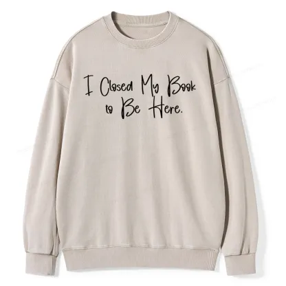 Pagewings I Closed My Book To Be Here  Unisex Washed Sweatshirt