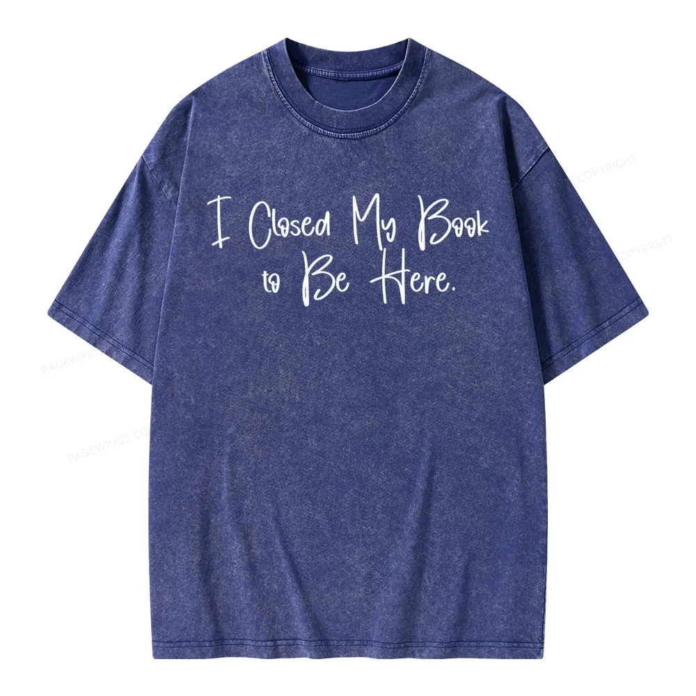 Pagewings I Closed My Book To Be Here  Unisex Unisex Washed T-shirt