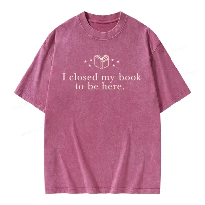Pagewings I Closed My Book To Be Here  Unisex Unisex Washed T-shirt