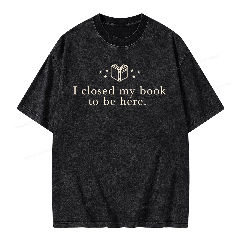 Pagewings I Closed My Book To Be Here  Unisex Unisex Washed T-shirt
