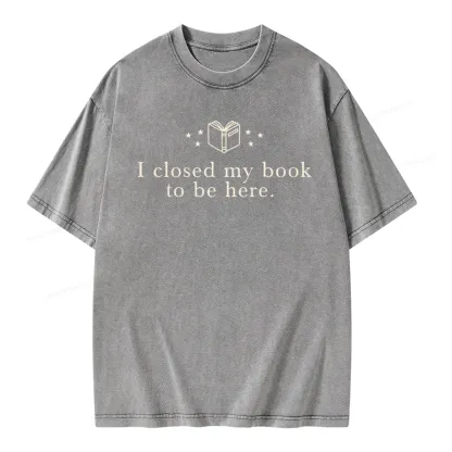 Pagewings I Closed My Book To Be Here  Unisex Unisex Washed T-shirt