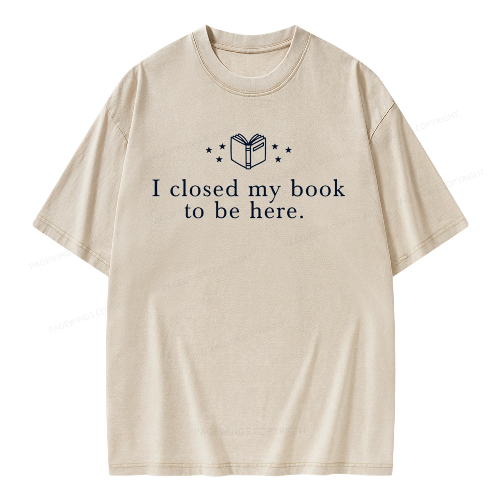Pagewings I Closed My Book To Be Here  Unisex Unisex Washed T-shirt