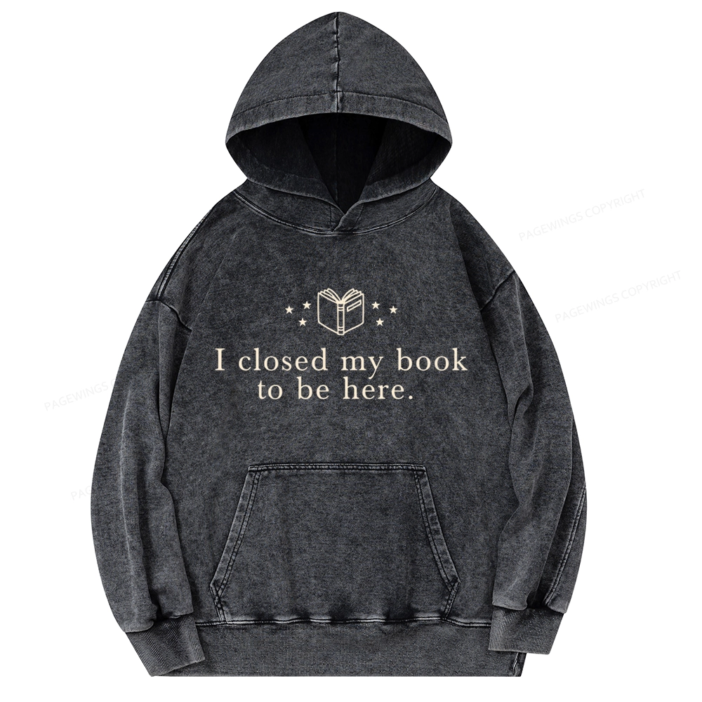 Pagewings I Closed My Book To Be Here Unisex Washed Hoodie