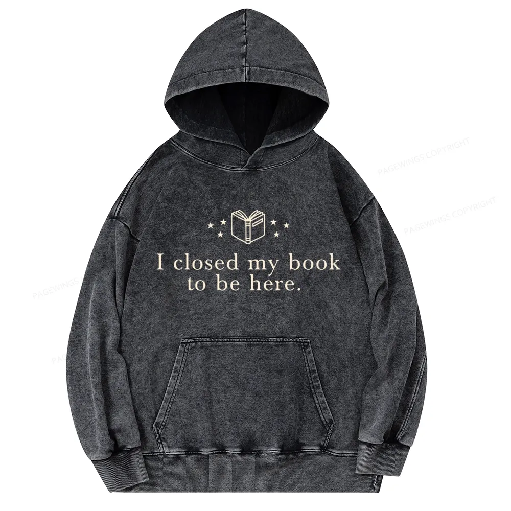 Pagewings I Closed My Book To Be Here Unisex Washed Hoodie