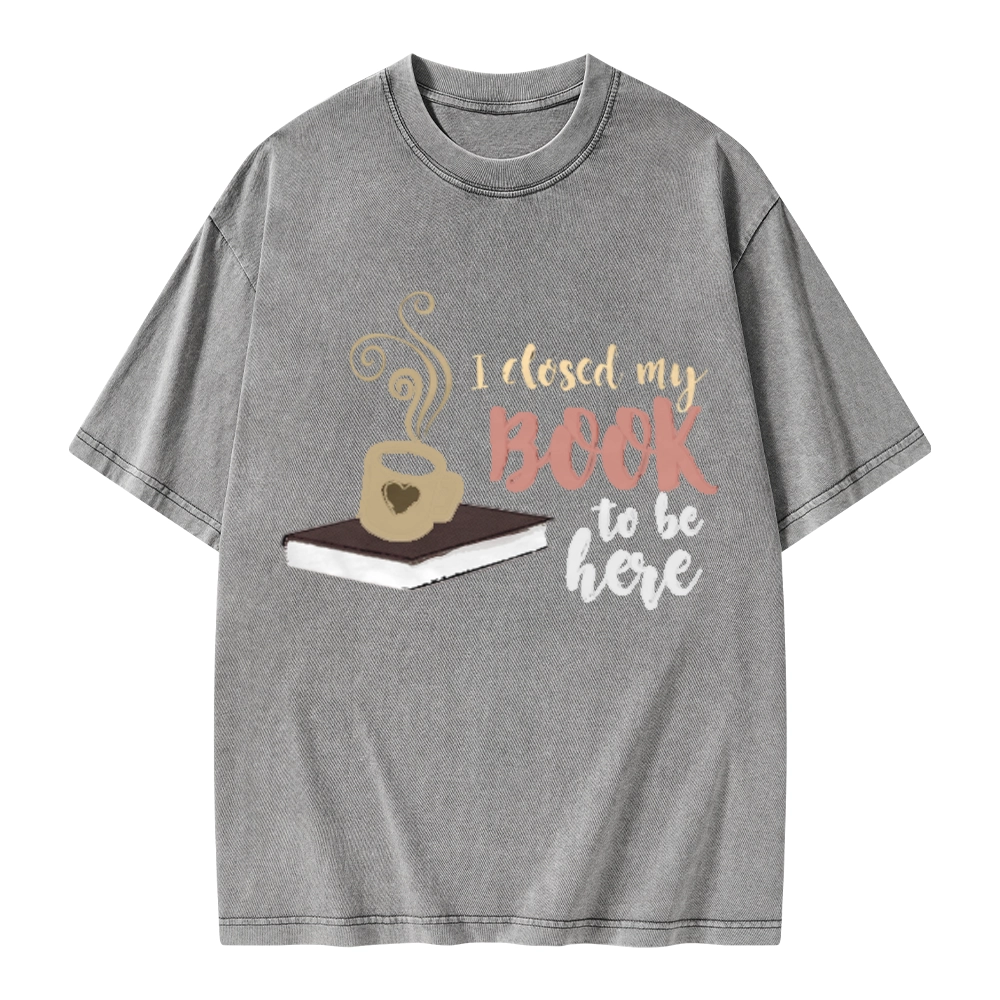 Pagewings I Closed My Book To Be Here Unisex Washed T-shirt