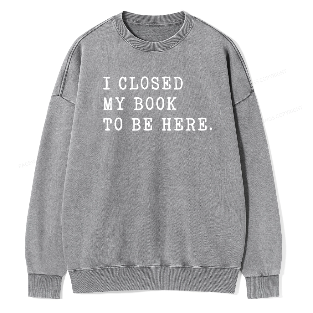 Pagewings I Closed My Book To Be Here Unisex Unisex Washed Sweatshirt
