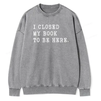 Pagewings I Closed My Book To Be Here Unisex Unisex Washed Sweatshirt