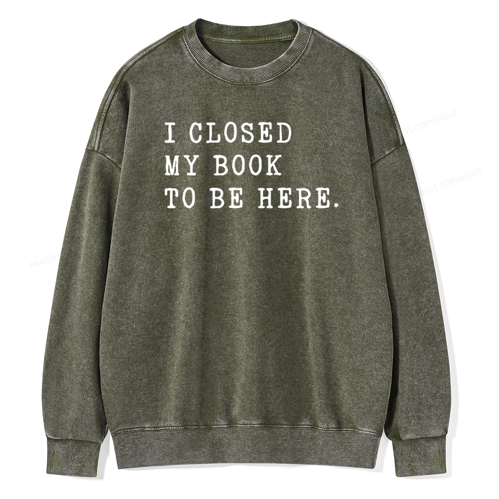 Pagewings I Closed My Book To Be Here Unisex Unisex Washed Sweatshirt