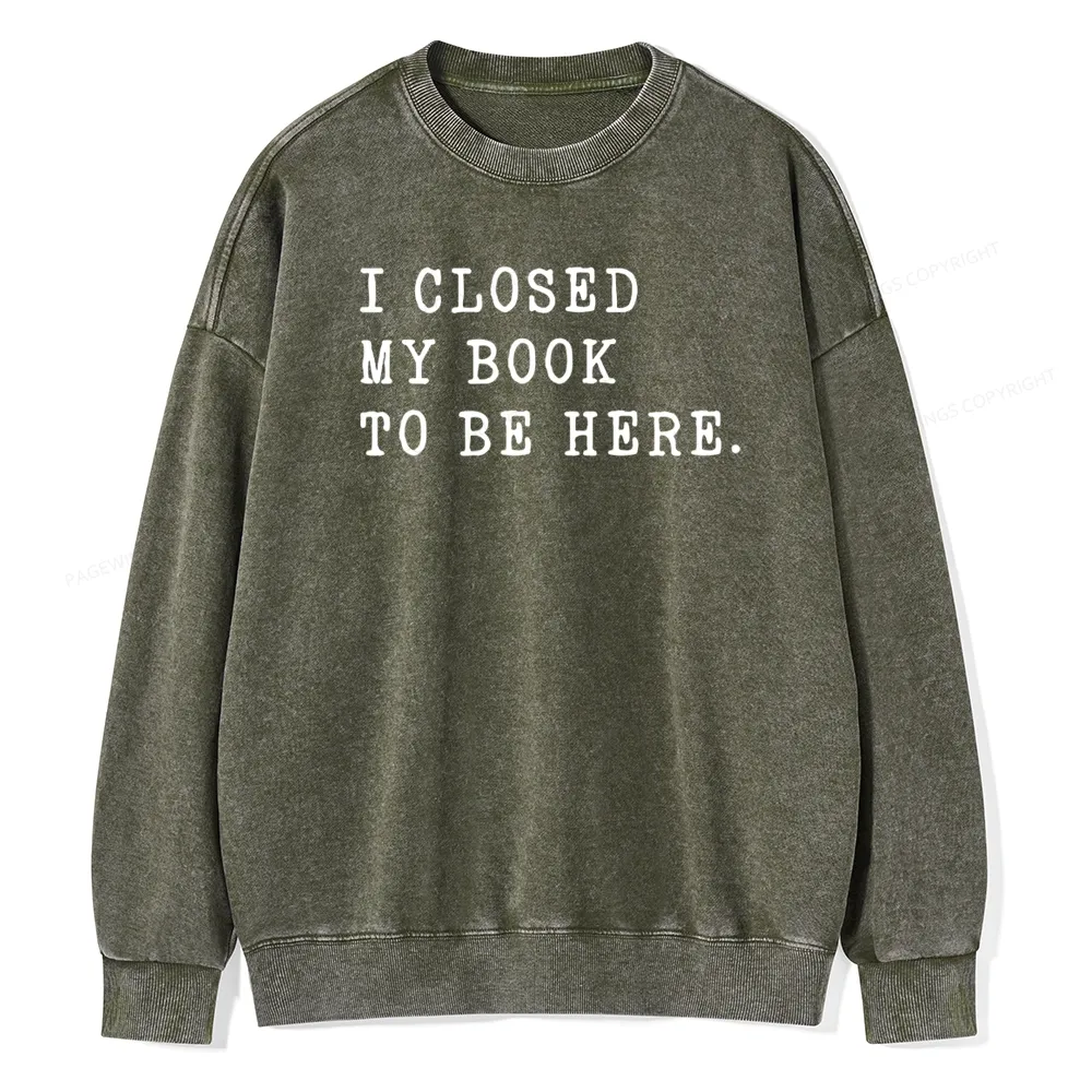 Pagewings I Closed My Book To Be Here Unisex Unisex Washed Sweatshirt