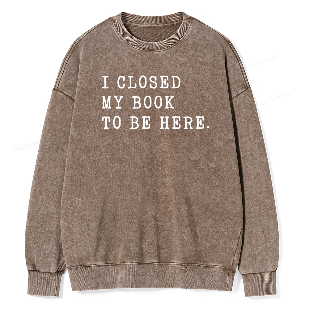 Pagewings I Closed My Book To Be Here Unisex Unisex Washed Sweatshirt