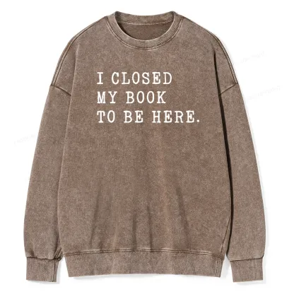 Pagewings I Closed My Book To Be Here Unisex Unisex Washed Sweatshirt