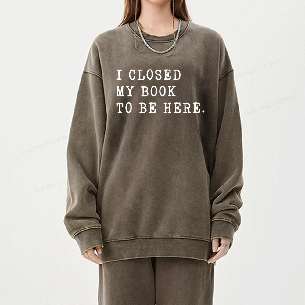 Pagewings I Closed My Book To Be Here Unisex Unisex Washed Sweatshirt