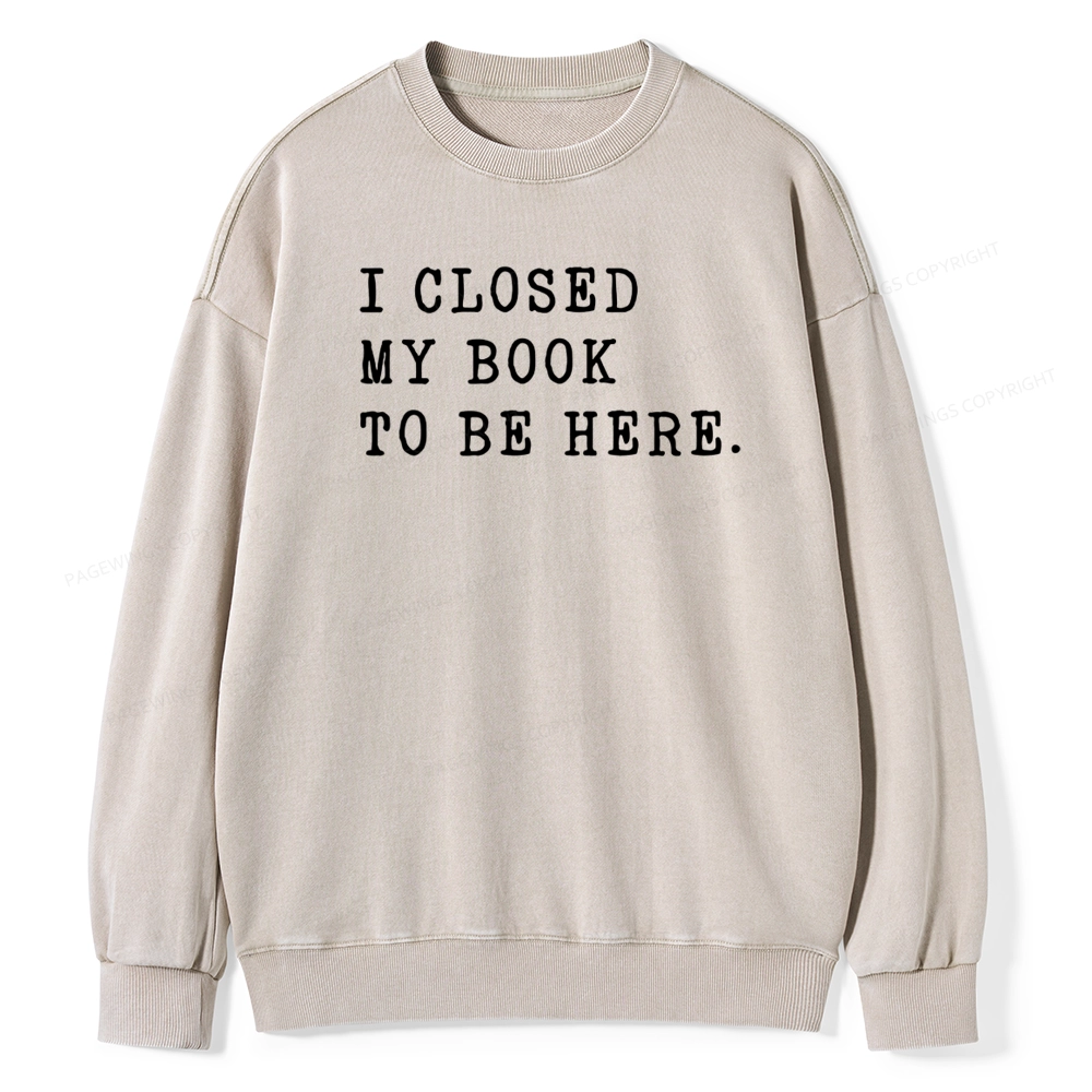 Pagewings I Closed My Book To Be Here Unisex Unisex Washed Sweatshirt