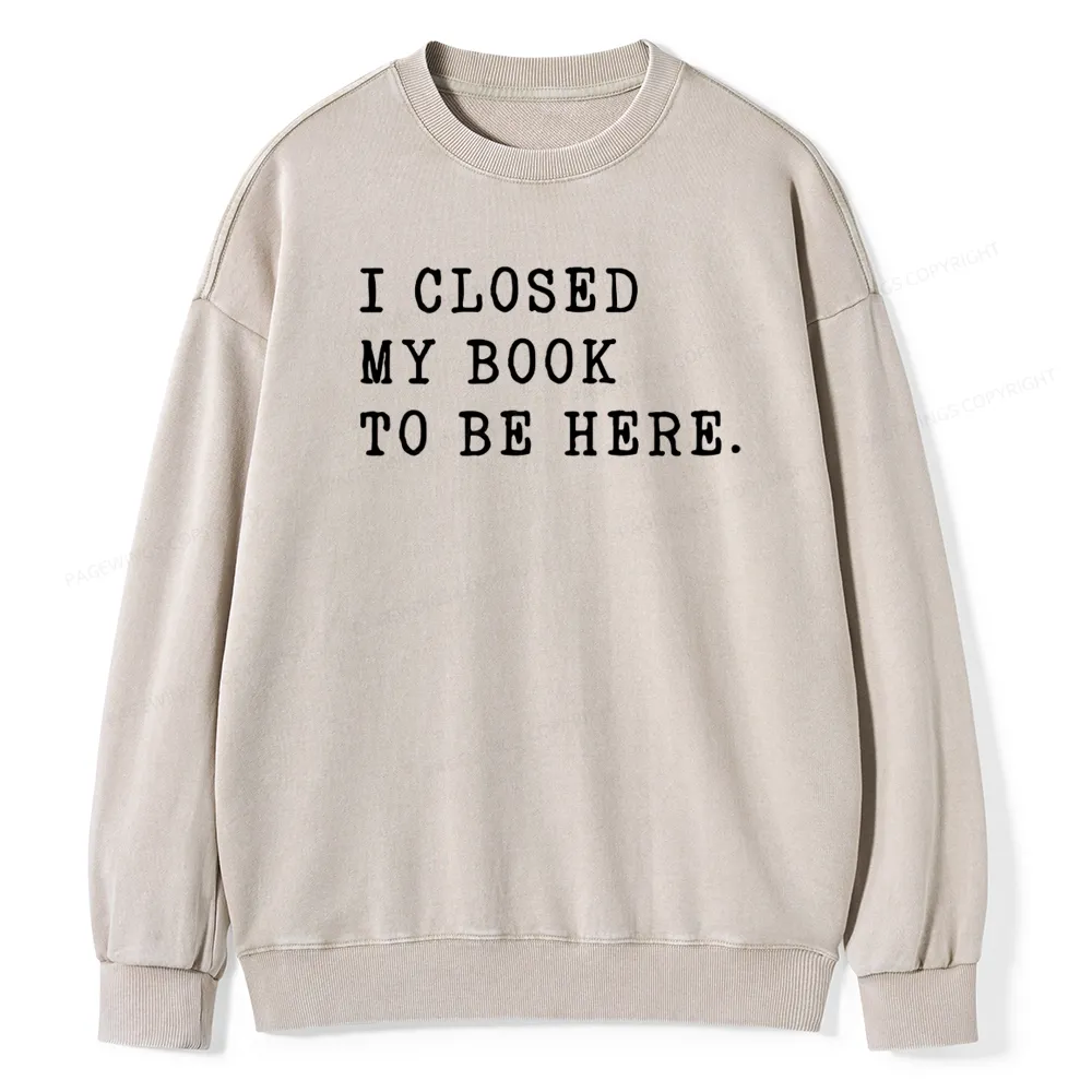 Pagewings I Closed My Book To Be Here Unisex Unisex Washed Sweatshirt