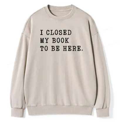 Pagewings I Closed My Book To Be Here Unisex Unisex Washed Sweatshirt