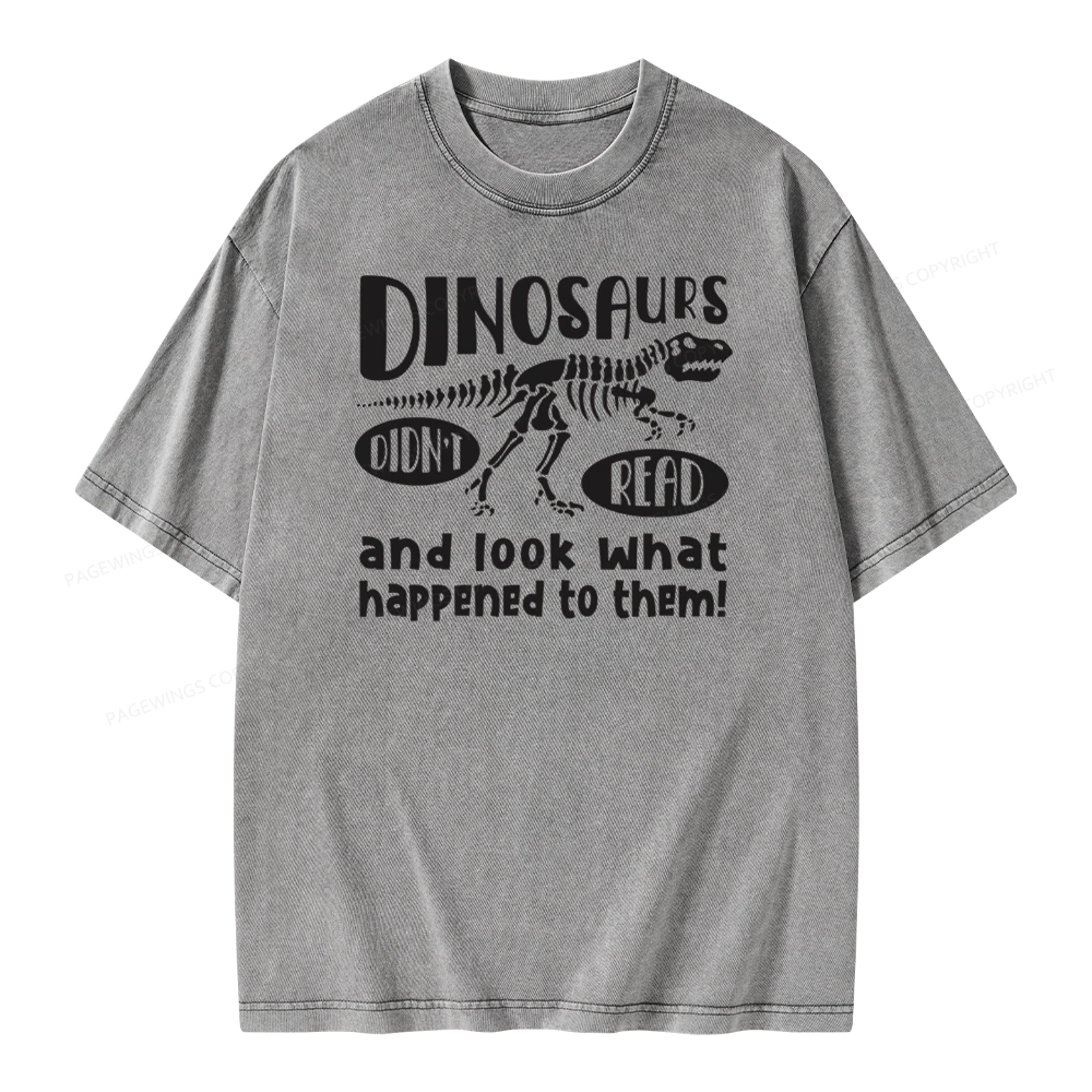 Pagewing Dinosaurs Didn't Read And Look What Happened to Them Unisex Washed T-shirt