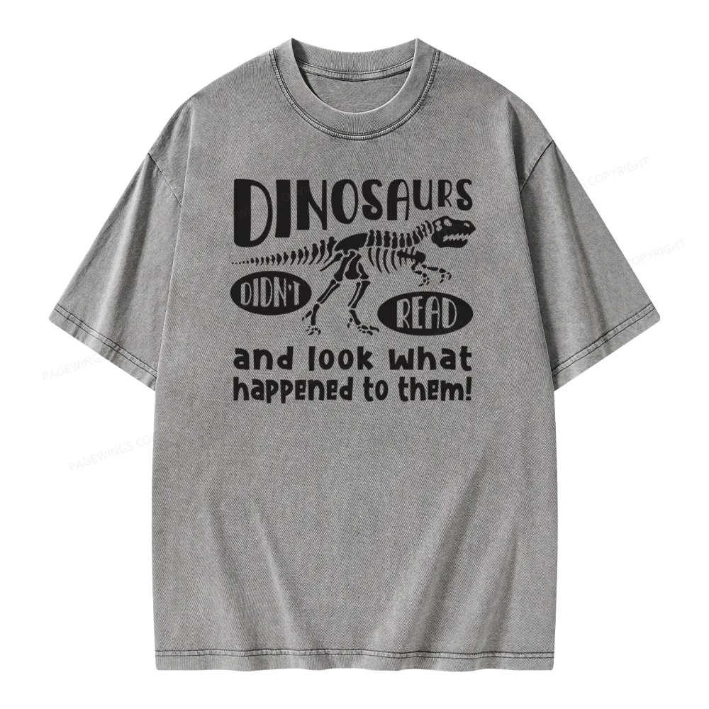 Pagewing Dinosaurs Didn't Read And Look What Happened to Them Unisex Washed T-shirt