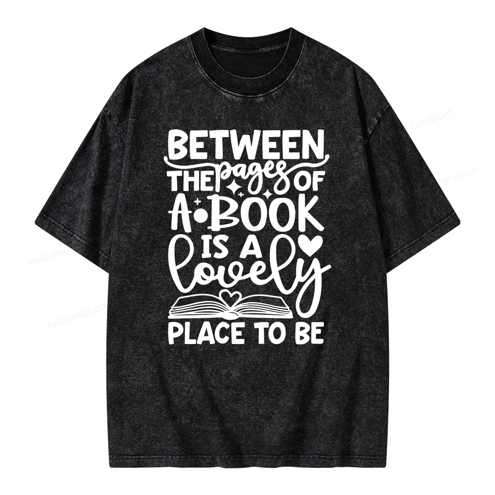Pagewings Between The Pages Of A Book Is A Lovely Place To Be Shirt Gifts Unisex Washed T-shirt