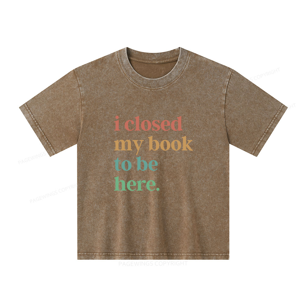 Pagewings I Closed My Book To Be Here Shirt Unisex Kids Washed T-shirt