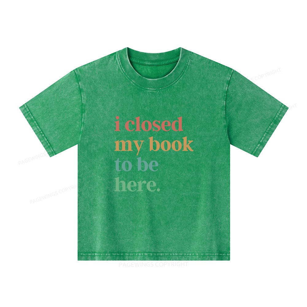 Pagewings I Closed My Book To Be Here Shirt Unisex Kids Washed T-shirt