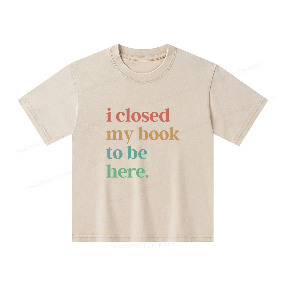 Pagewings I Closed My Book To Be Here Shirt Unisex Kids Washed T-shirt