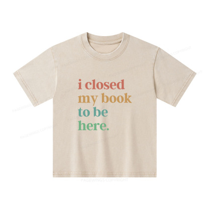 Pagewings I Closed My Book To Be Here Shirt Unisex Kids Washed T-shirt