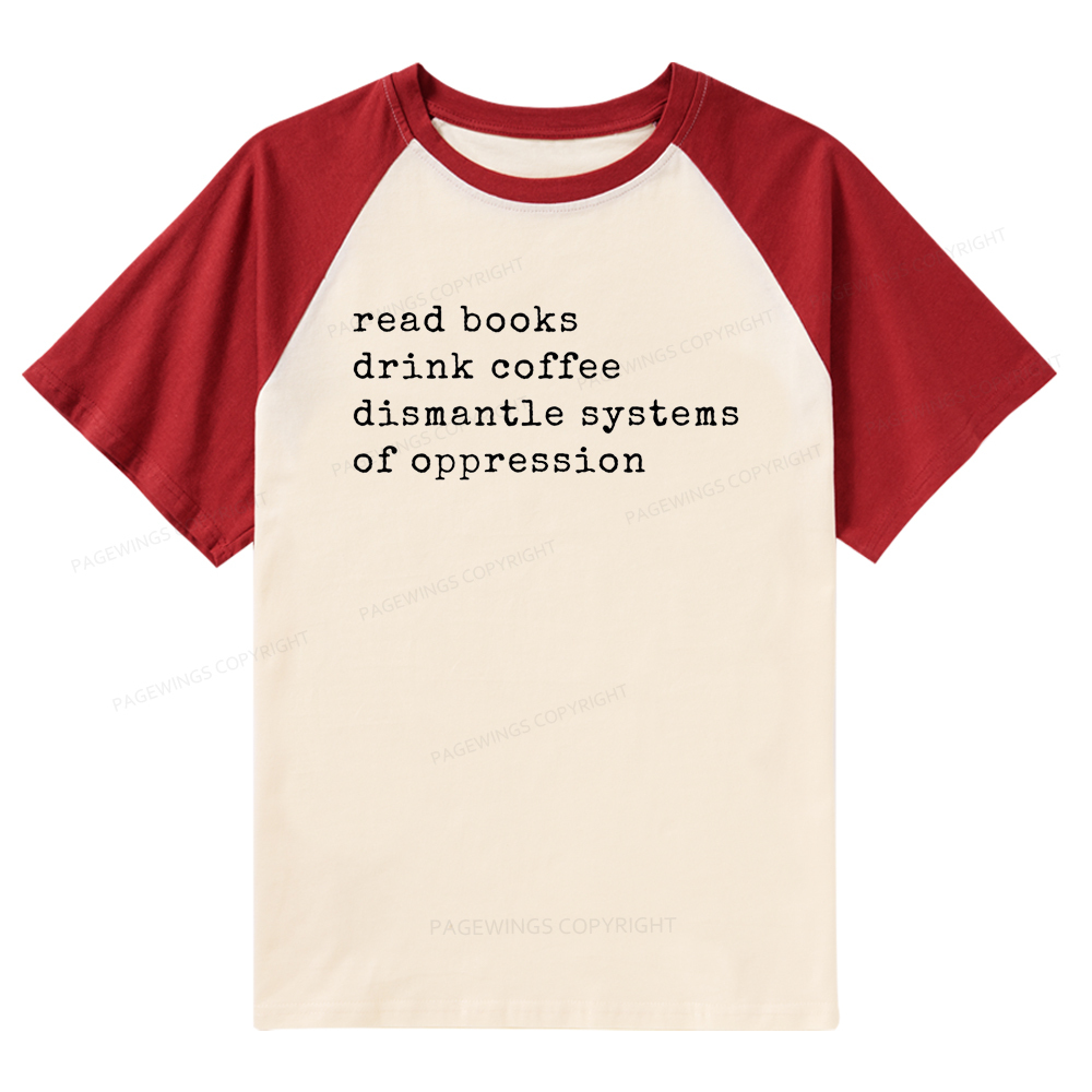 Pagewings Read Books Drink Coffee Dismantle Systems of Oppression Colors Shirt Raglan T-shirt