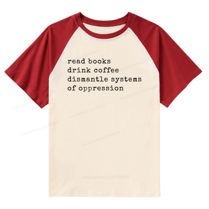Pagewings Read Books Drink Coffee Dismantle Systems of Oppression Colors Shirt Raglan T-shirt