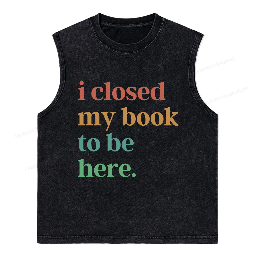 Pagewings I Closed My Book To Be Here Shirt Unisex Washed Tank Top