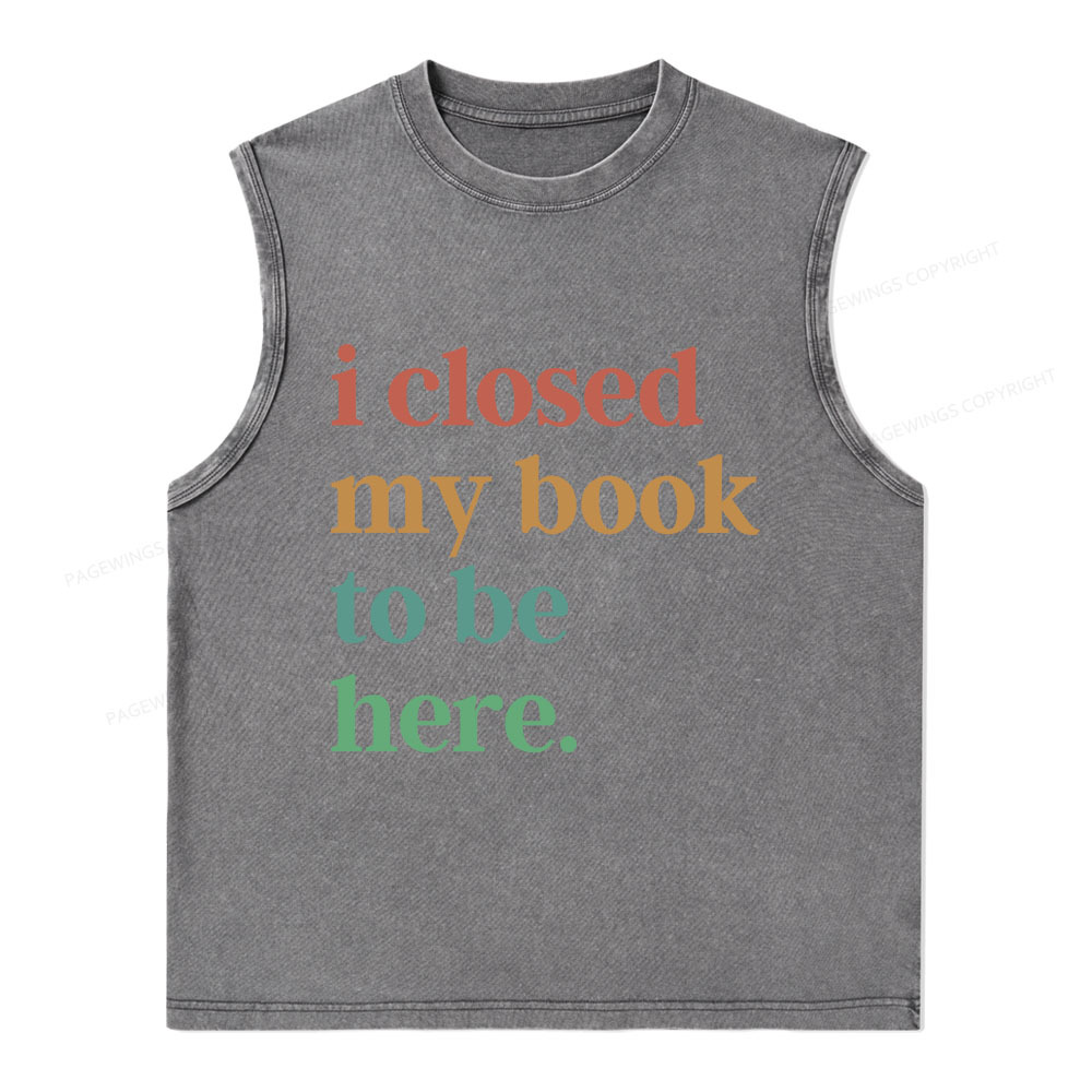 Pagewings I Closed My Book To Be Here Shirt Unisex Washed Tank Top