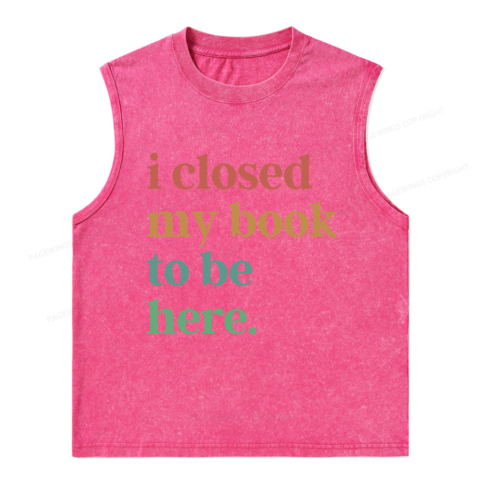 Pagewings I Closed My Book To Be Here Shirt Unisex Washed Tank Top