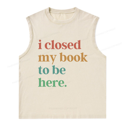Pagewings I Closed My Book To Be Here Shirt Unisex Washed Tank Top