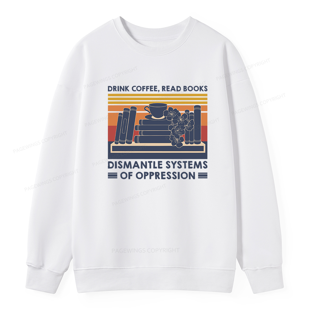 Pagewings Drink Coffee Read Books Dismantle Systems Of Oppression Unisex Classic Sweatshirt