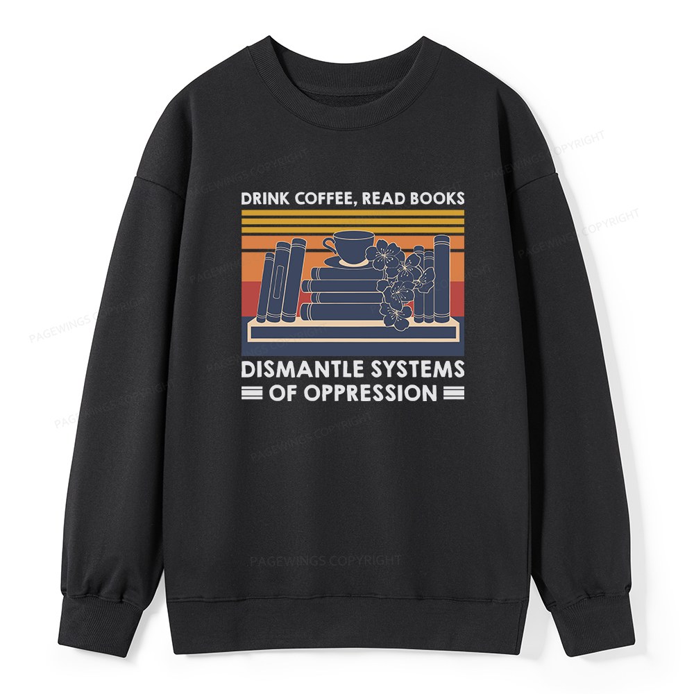 Pagewings Drink Coffee Read Books Dismantle Systems Of Oppression Unisex Classic Sweatshirt