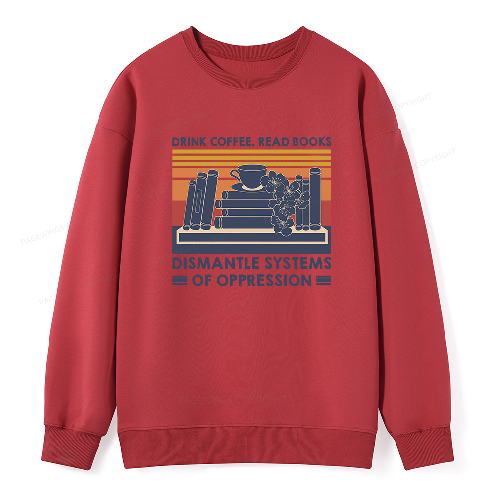 Pagewings Drink Coffee Read Books Dismantle Systems Of Oppression Unisex Classic Sweatshirt