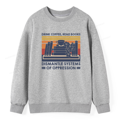 Pagewings Drink Coffee Read Books Dismantle Systems Of Oppression Unisex Classic Sweatshirt