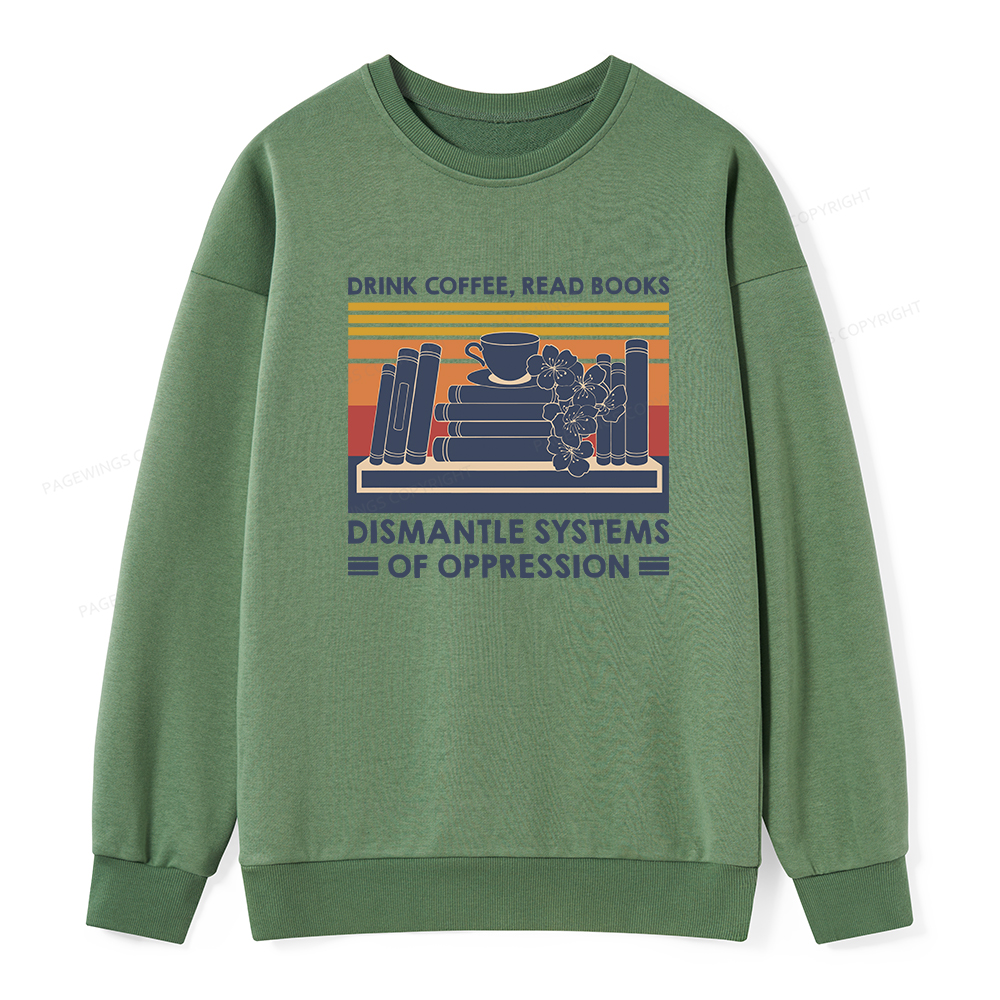 Pagewings Drink Coffee Read Books Dismantle Systems Of Oppression Unisex Classic Sweatshirt
