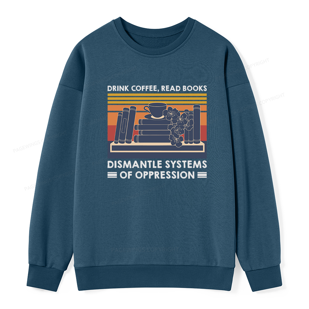 Pagewings Drink Coffee Read Books Dismantle Systems Of Oppression Unisex Classic Sweatshirt