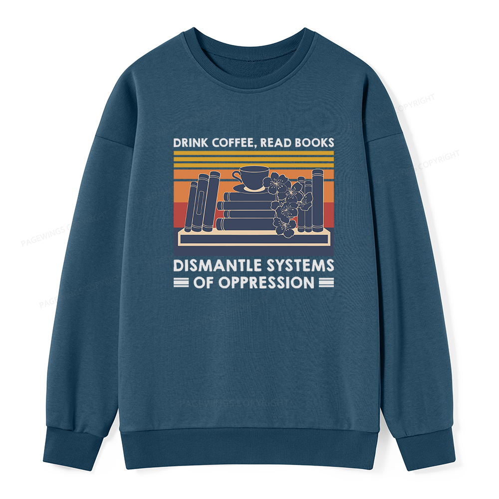 Pagewings Drink Coffee Read Books Dismantle Systems Of Oppression Unisex Classic Sweatshirt