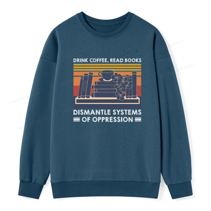 Pagewings Drink Coffee Read Books Dismantle Systems Of Oppression Unisex Classic Sweatshirt