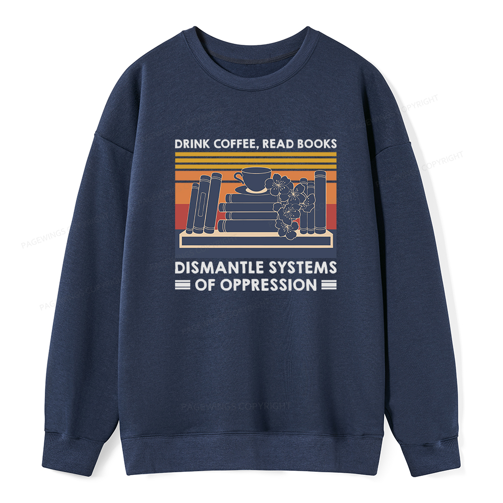 Pagewings Drink Coffee Read Books Dismantle Systems Of Oppression Unisex Classic Sweatshirt