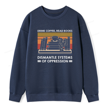 Pagewings Drink Coffee Read Books Dismantle Systems Of Oppression Unisex Classic Sweatshirt