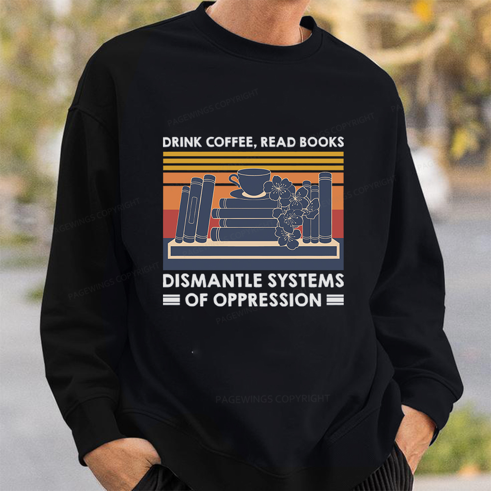 Pagewings Drink Coffee Read Books Dismantle Systems Of Oppression Unisex Classic Sweatshirt
