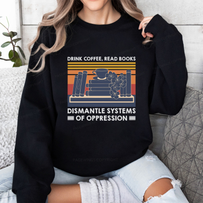 Pagewings Drink Coffee Read Books Dismantle Systems Of Oppression Unisex Classic Sweatshirt