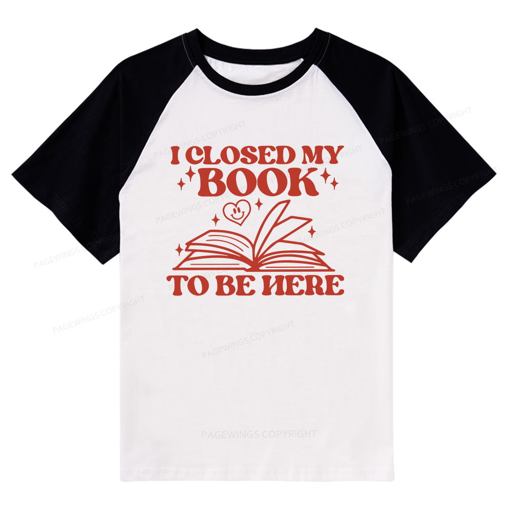 Pagewings I Closed My Book To Be Here Raglan T-shirt
